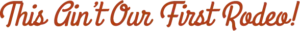 This-Aint-Our-first-Rodeo-Text-1 (1)